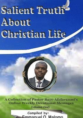 Salient Truths About Christian Life: A Collection of Pastor Bayo Afolaranmi's Online Weekly Devotional Messages 1