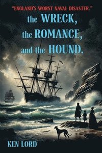 bokomslag The WRECK, The ROMANCE, and The HOUND: England's Worst Naval Disaster