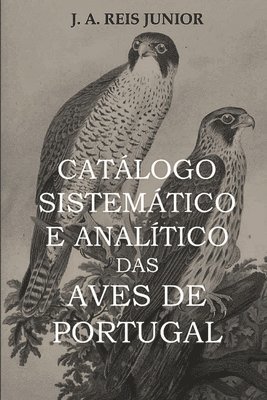 Catalogo Sistematico E Analitico Das Aves De Portugal 1