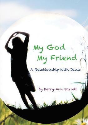 My God, My Friend- A Relationship With Jesus 1