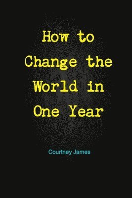 Courtney James - How to Change the World in One Year, Häftad. Tillgänglighet: Lägg i varukorg