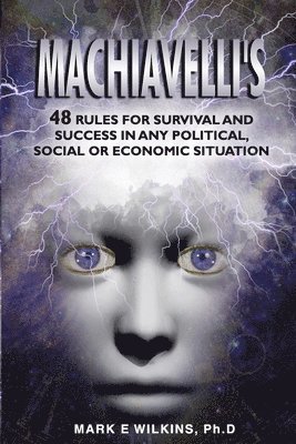 Machiavelli's 48 Rules for Survival and Success in Any Political, Social or Economic Situation 1