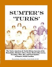 bokomslag Sumter's 'Turks': The Native American & North African Ancestry of the Benenhaley, Buckner, Deas, Exum, Hood, Jolly, Lowry, Oxendine, Pitts, Ray, and S