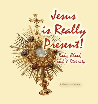 Jesus is Really Present!: Body, Blood, Soul & Divinity 1