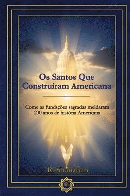 bokomslag Os Santos Que Construíram Americana: Como as fundações sagradas moldaram 200 anos de história Americana