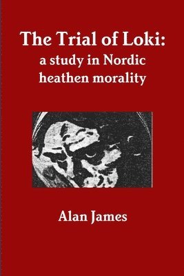 Alan James - Trial of Loki: a Study in Nordic Heathen Morality, Häftad