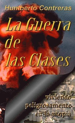 La Guerra De Las Clases: Viviendo Peligrosamente En La Utopia 1