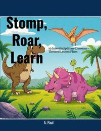 bokomslag Stomp, Roar, Learn! 10 Interdisciplinary Dinosaur-Themed Lesson Plans