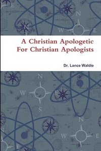 bokomslag A Christian Apologetic For Christian Apologists