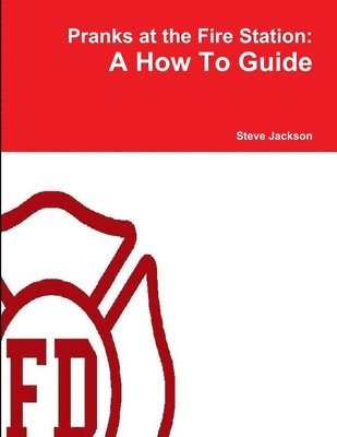 Steve Jackson - Pranks at the Fire Station: A How To Guide, Häftad