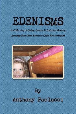 bokomslag EDENISMS A Collection of Quips, Quotes, & Quizzical Queries, Starring Eden Rain Paolucci: Child Extraordinaire