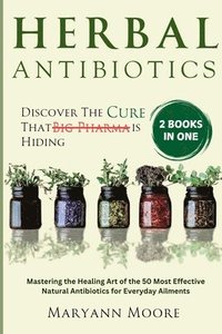 bokomslag Herbal Antibiotics: Discover the cure That Big Pharma is Hiding. Mastering the Healing Art of the 50 Most Effective Natural Antibiotics for Everyday A