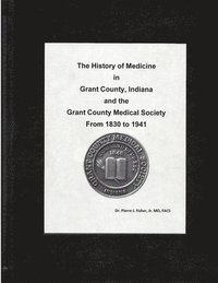 bokomslag History of Medicine in Grant County, Indiana and the Grant County Medical Society from 1930 to 1941