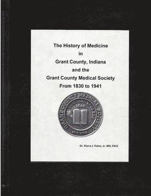 bokomslag History of Medicine in Grant County, Indiana and the Grant County Medical Society from 1930 to 1941