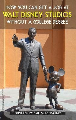 Eric Muss-Barnes - How You Can Get a Job at Walt Disney Studios Without a College Degree (Hardcover), Inbunden