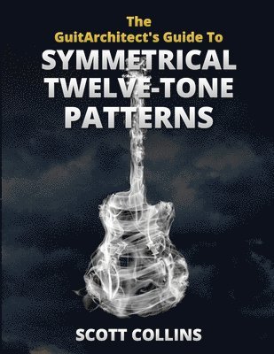 GuitArchitect's Guide To Symmetrical Twelve-Tone Patterns