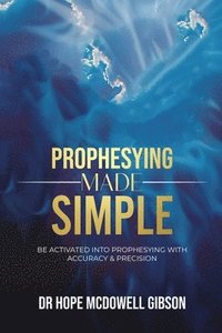 bokomslag Prophesying Made Simple: Be Activated into Prophesying with Accuracy & Precision