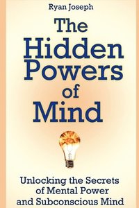 bokomslag The Hidden Powers of Mind: Unlocking the Secrets of Mental Power and Subconscious Mind