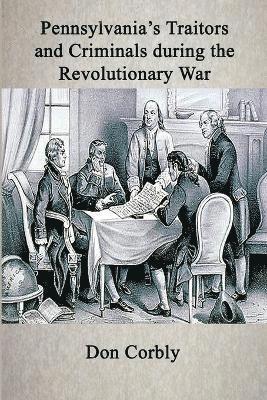 Pennsylvania's Traitors and Criminals During the Revolutionary War 1
