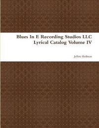 bokomslag Blues In E Recording Studios LLC Lyrical Catalog Volume IV