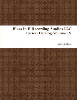 bokomslag Blues In E Recording Studios LLC Lyrical Catalog Volume IV