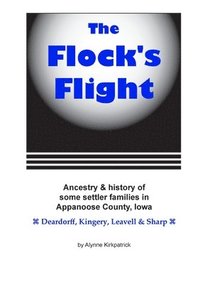 bokomslag The Flock's Flight: Ancestry & history of some settler families in Appanoose County, Iowa: Deardorff, Kingery, Leavell & Sharp