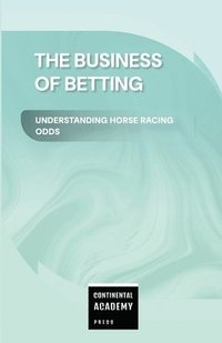 bokomslag The Business of Betting - Understanding Horse Racing Odds