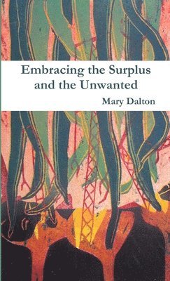 Mary Dalton - Embracing the Surplus and the Unwanted, Häftad
