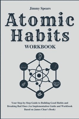 bokomslag Atomic Habits Workbook: Your Step-by-Step Guide to Building Good Habits and Breaking Bad Ones (An Implementation Guide and Workbook Based on J