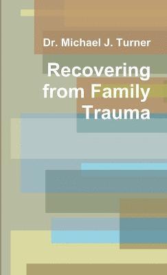 Michael J Turner, Michael J. Turner, Dr. Michael J. Turner - Recovering from Family Trauma, Häftad