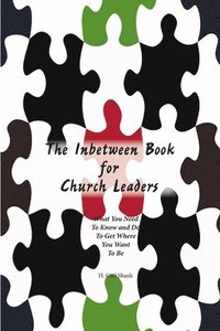bokomslag The Inbetween Book for Church Leaders: What You Need to Know and Do to Get Where You Want To Be