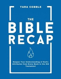 bokomslag The Bible Recap: Deepen Your Understanding of God's Attributes from Every Book in the Old Testament