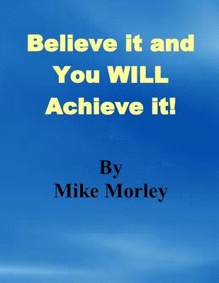 Believe it and You WILL Achieve it 1