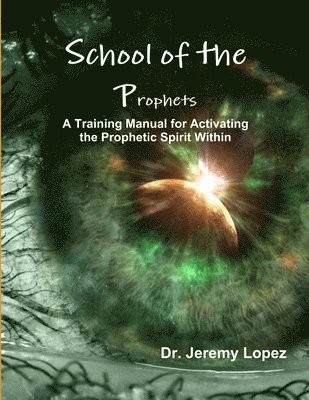 bokomslag School of the Prophets- A Training Manual for Activating the Prophetic Spirit Within