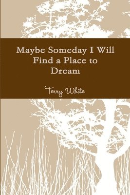 Terry White - Maybe Someday I Will Find a Place to Dream, Häftad