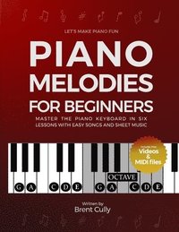 bokomslag Piano Melodies For Beginners: Master the Piano Keyboard in Six Lessons with Easy Songs and Sheet Music (Includes Free Videos & MIDI Files)