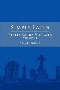 bokomslag Simply Latin - Biblia Sacra Vulgata Vol. I