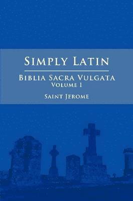 Simply Latin - Biblia Sacra Vulgata Vol. I 1