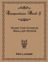 bokomslag Compositions Book 5: Music for Chorus Smaller Works