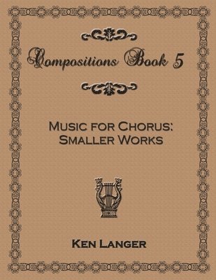 Compositions Book 5: Music for Chorus Smaller Works 1