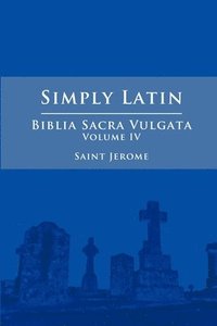 bokomslag Simply Latin - Biblia Sacra Vulgata Vol. IV