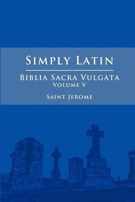 Saint Jerome - Simply Latin - Biblia Sacra Vulgata Vol. V, Häftad