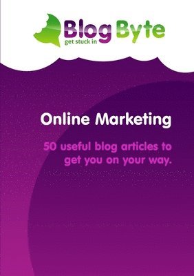 Blog Byte - Online Marketing - 50 useful blog articles to get you on your way., Häftad