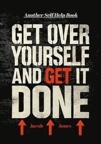 bokomslag Get Over Yourself And Get It Done