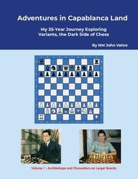 bokomslag Adventures in Capablanca Land: My 35 Year Journey Exploring Variants, the Dark Side of Chess