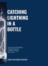 bokomslag Catching Lightning in a Bottle: A History of Chaplaincy and Spiritual Life at Albion College 2003-2015