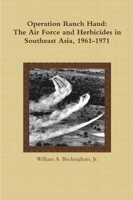 Operation Ranch Hand: The Air Force and Herbicides in Southeast Asia, 1961-1971 1