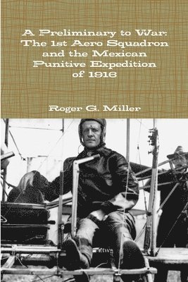 A Preliminary to War: The 1st Aero Squadron and the Mexican Punitive Expedition of 1916 1