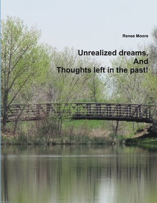 Renee Moore - Unrealized Dreams, And Thoughts Left in the Past, Häftad