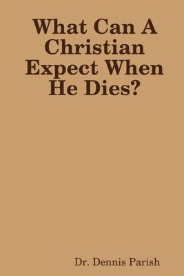 bokomslag What Can A Christian Expect When He Dies?